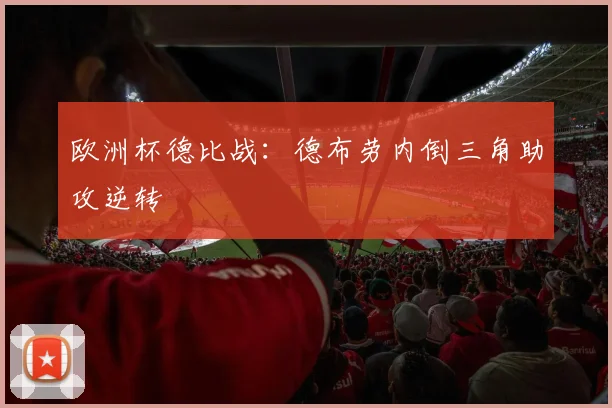 欧洲杯德比战：德布劳内倒三角助攻逆转