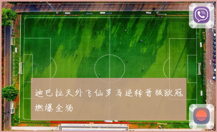 迪巴拉天外飞仙罗马逆转晋级欧冠燃爆全场