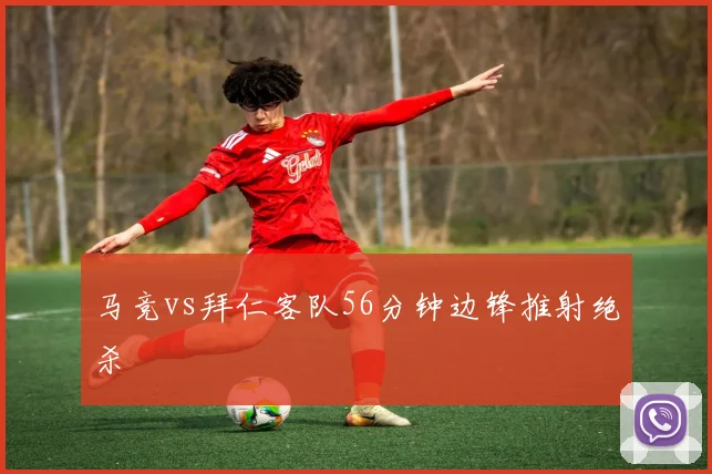马竞vs拜仁客队56分钟边锋推射绝杀