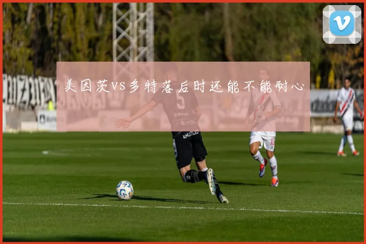 美因茨vs多特落后时还能不能耐心