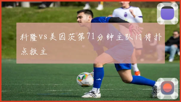 科隆vs美因茨第71分钟主队门将扑点救主